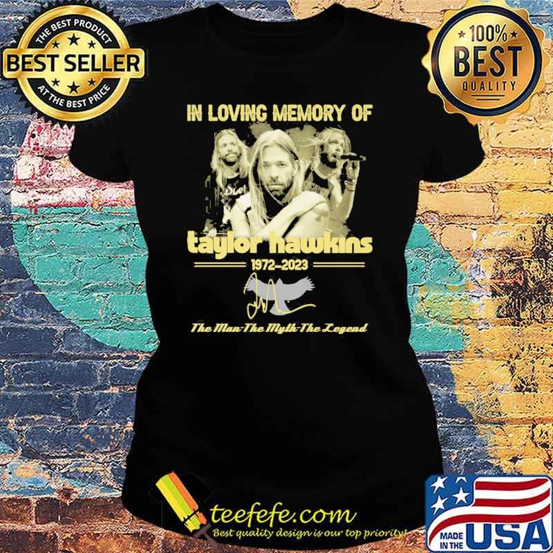 In loving memory of Taylor Hawkins 1972-2023 the man the myth the legend signature s Ladies tee In loving memory of Taylor Hawkins 1972-2023 the man the myth the legend signature s Ladies tee