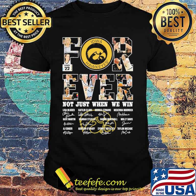 Iowa Hawkeyes forever not just when we win signatures shirt