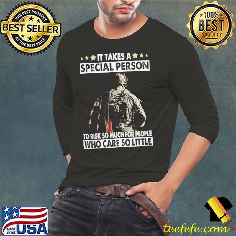 It Takes A Special Person to risk so much for people who care so little veteran shirt