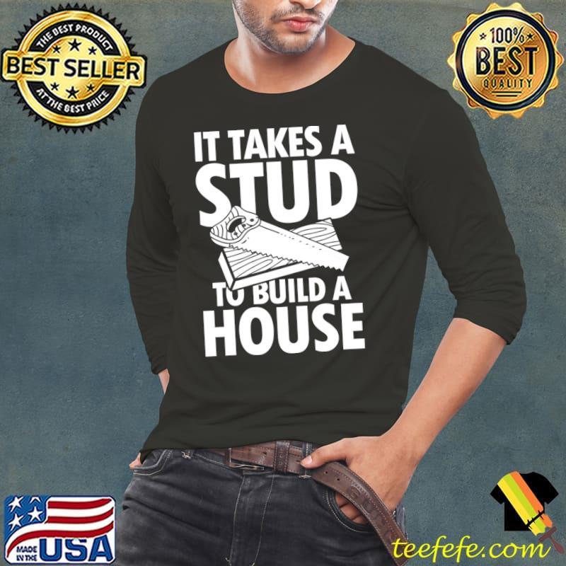It Takes A Stud To Build A House Carpenter T-Shirt Long Sleeve Tee It Takes A Stud To Build A House Carpenter T-Shirt Long Sleeve Tee
