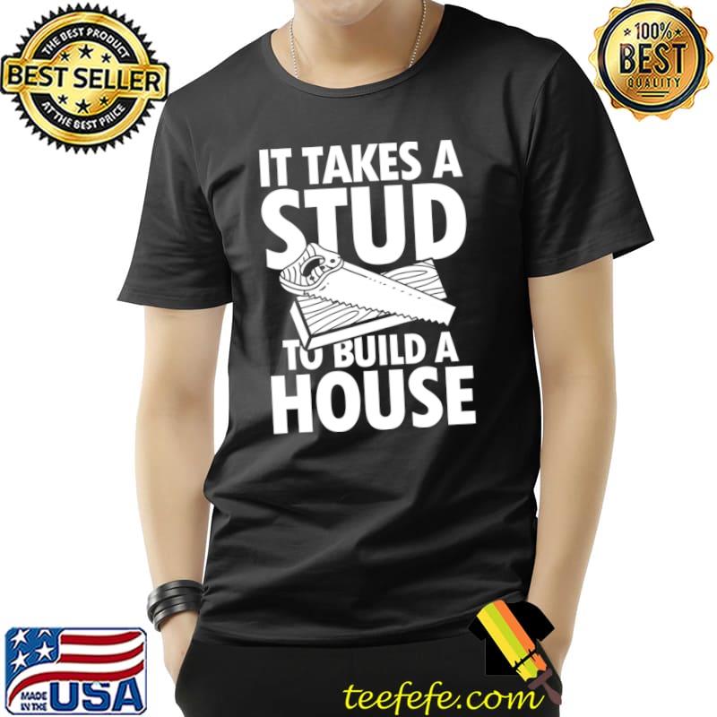 It Takes A Stud To Build A House Carpenter T-Shirt