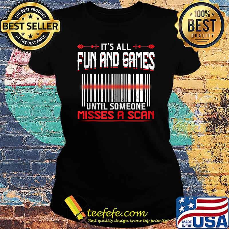 It's All Fun And Games Until Someone Misses A Scan T-Shirt Ladies tee It's All Fun And Games Until Someone Misses A Scan T-Shirt Ladies tee