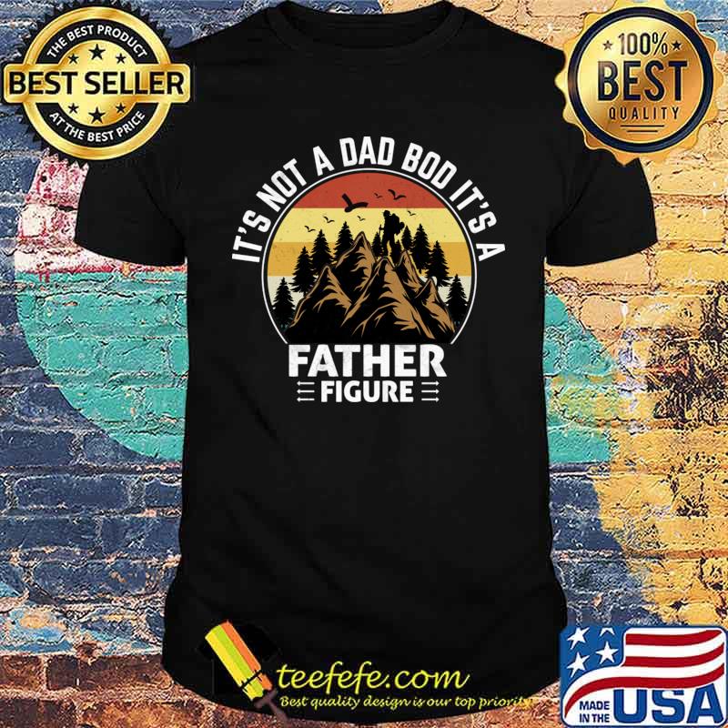 It's Not A Dad Bod It's A Father Figure Vintage Father's Day Mountain T-Shirt It's Not A Dad Bod It's A Father Figure Vintage Father's Day Mountain T-Shirt