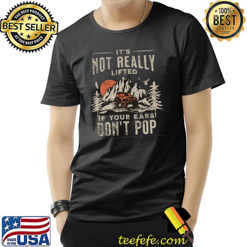 It's not really lifted if your ears don't pop moutain sunset trucks! T-Shirt Unisex It's not really lifted if your ears don't pop moutain sunset trucks! T-Shirt Unisex