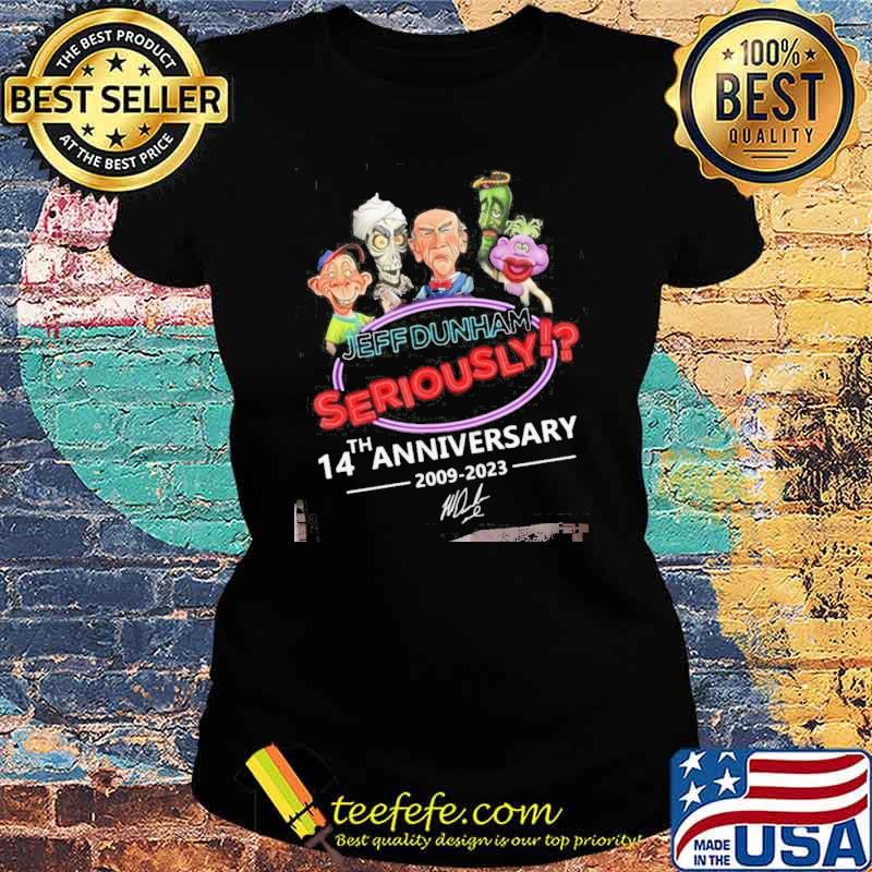 Jeff Dunham seriously 14th anniversary 2009-2023 signature s Ladies tee Jeff Dunham seriously 14th anniversary 2009-2023 signature s Ladies tee