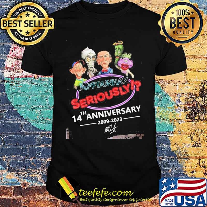 Jeff Dunham seriously 14th anniversary 2009-2023 signature s Unisex Jeff Dunham seriously 14th anniversary 2009-2023 signature s Unisex