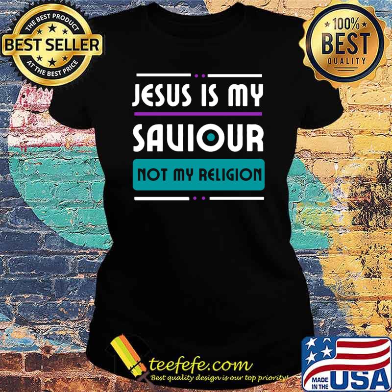 Jesus Is My Saviour Not My Religion T-Shirt Ladies tee Jesus Is My Saviour Not My Religion T-Shirt Ladies tee