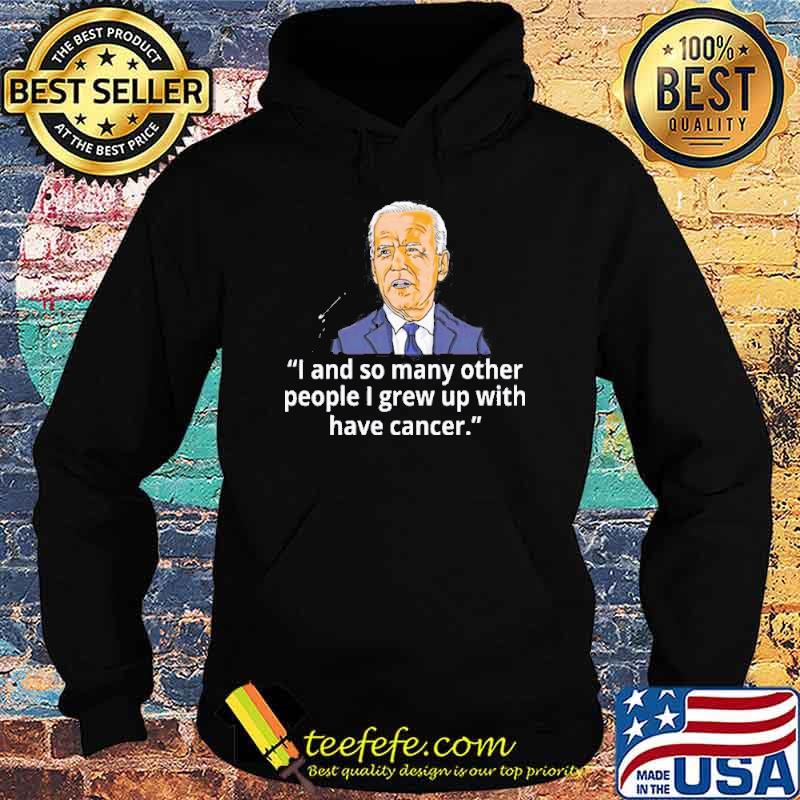 Joe biden has cancer announcement I and so many other people I grew up with have cancer shirt Joe biden has cancer announcement I and so many other people I grew up with have cancer shirt