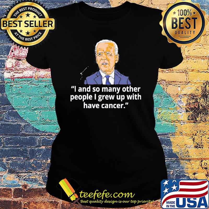 Joe biden has cancer announcement I and so many other people I grew up with have cancer s Ladies tee Joe biden has cancer announcement I and so many other people I grew up with have cancer s Ladies tee