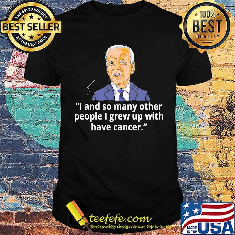Joe biden has cancer announcement I and so many other people I grew up with have cancer s Unisex Joe biden has cancer announcement I and so many other people I grew up with have cancer s Unisex