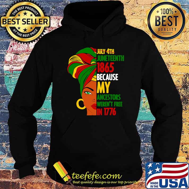 July 4Th Juneteenth 1865 Because My Ancestors Black In 1776 Woman Black T-Shirt Hoodie July 4Th Juneteenth 1865 Because My Ancestors Black In 1776 Woman Black T-Shirt Hoodie