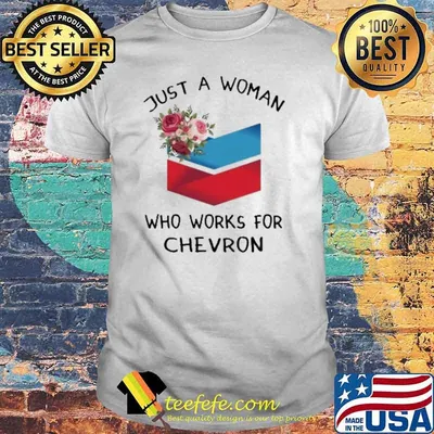 Just a woman who works for Chevron shirt
