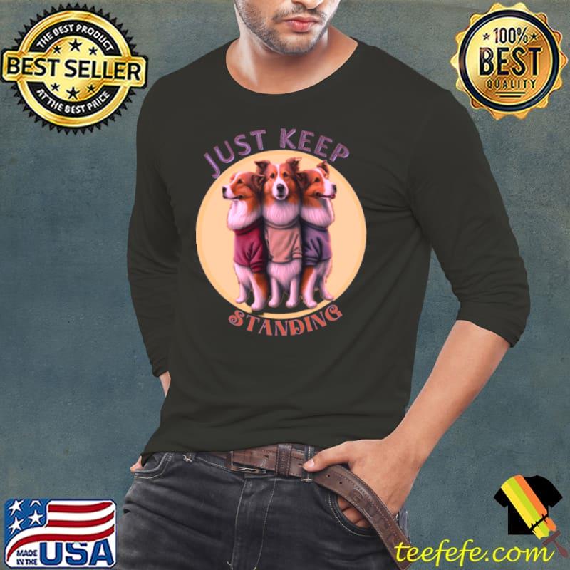 Just Keep Standing Three Dogs T-Shirt Long Sleeve Tee Just Keep Standing Three Dogs T-Shirt Long Sleeve Tee