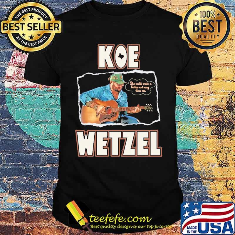 Koe Wetzel Sad Song Lyrics she could write a better sad song than me Shirt Unisex Koe Wetzel Sad Song Lyrics she could write a better sad song than me Shirt Unisex