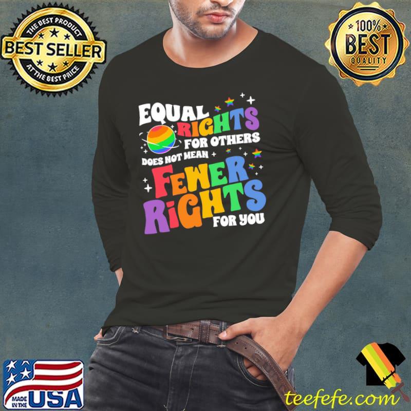 Lgbtq Pride Week Equal Rights For Others Does Not Mean Fewer Rights For You shirt