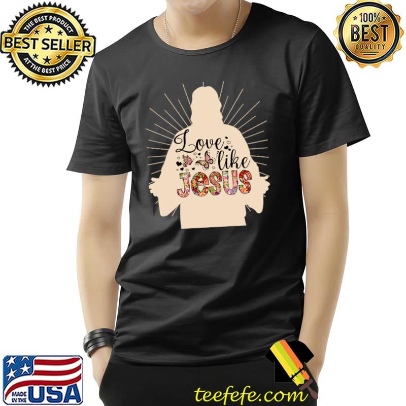 Love Like Jesus Easter Resurrection His Is Risen Flowers T-Shirt