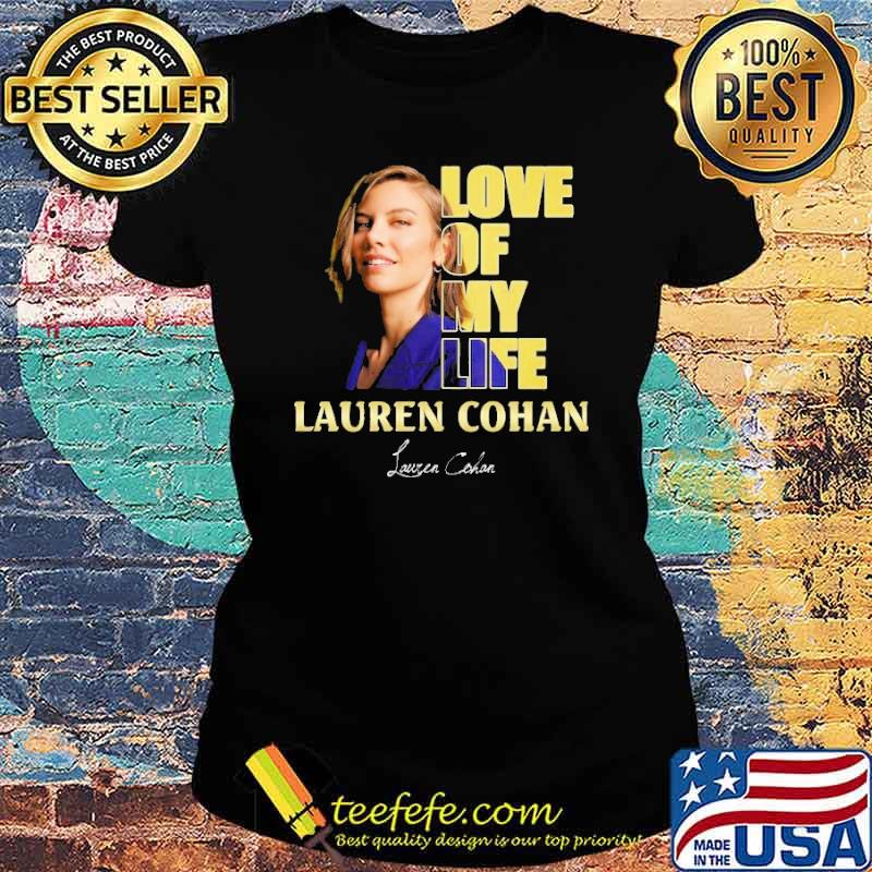 Love of my life Lauren Cohan signature s Ladies tee Love of my life Lauren Cohan signature s Ladies tee