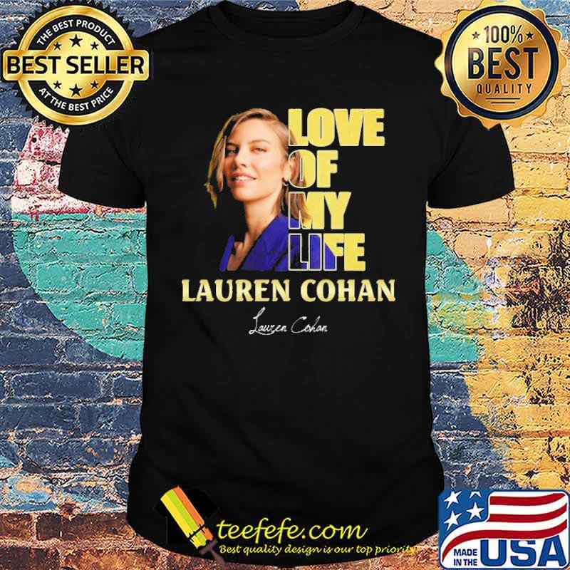 Love of my life Lauren Cohan signature s Unisex Love of my life Lauren Cohan signature s Unisex