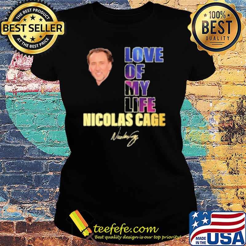 Love of my life Nicolas cage signature s Ladies tee Love of my life Nicolas cage signature s Ladies tee