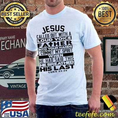 Luke 2346 Father Into Your Hands I Commit My Spirit T-Shirt