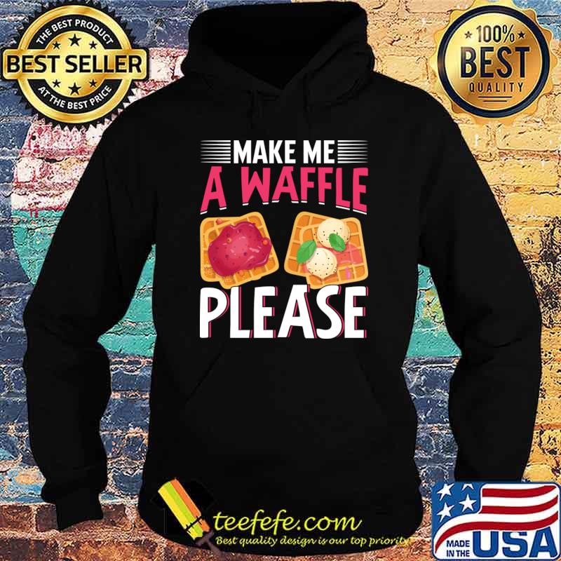 Make Me A Waffle Please I Waffle T-Shirt Make Me A Waffle Please I Waffle T-Shirt