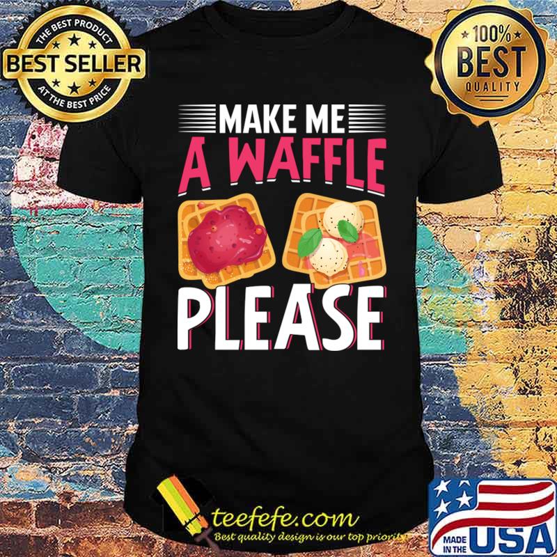 Make Me A Waffle Please I Waffle T-Shirt Unisex Make Me A Waffle Please I Waffle T-Shirt Unisex