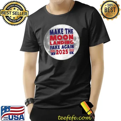 Make The Moon Landing Fake Again 2025 Political T-Shirt