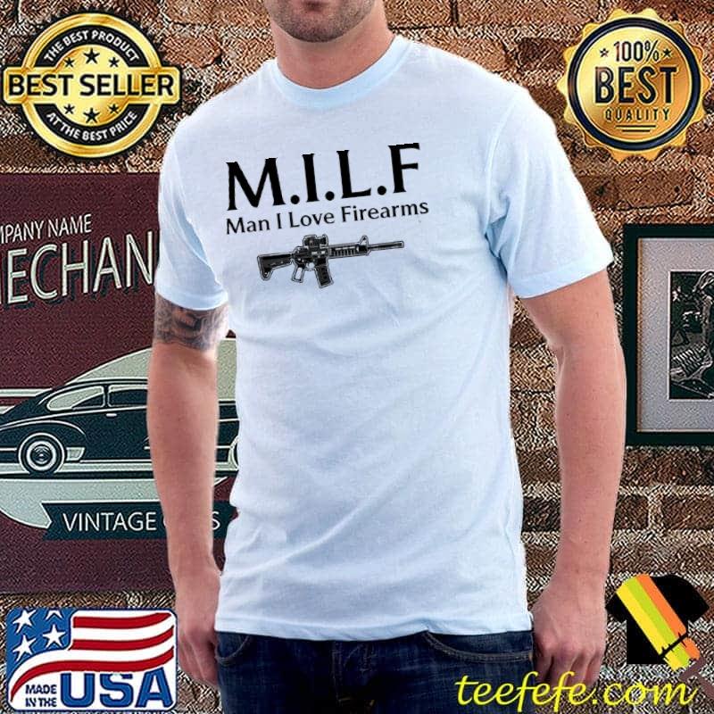MILF - Man I Love Firearms shirt