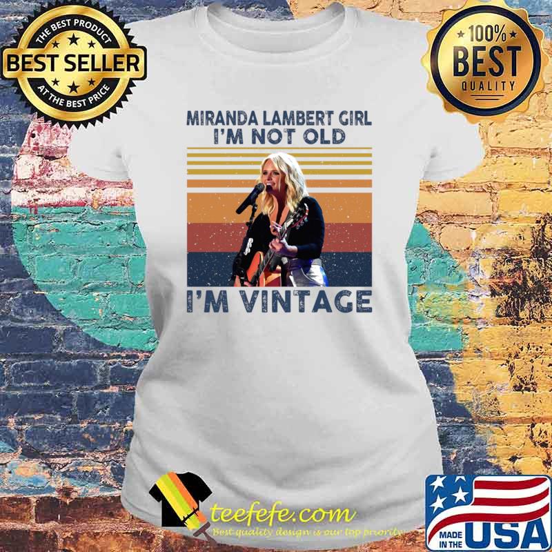 Miranda Lambert Girl I’m Not Old I’m Vintage Gift For Fans T-Shirt Laides tee Miranda Lambert Girl I’m Not Old I’m Vintage Gift For Fans T-Shirt Laides tee