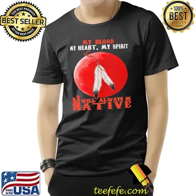 My blood my heart my spirit will always be native bloodmoon shirt