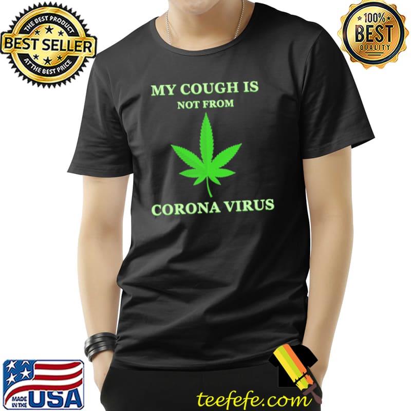 My Cough Is Not From Corona Virus weed s Unisex My Cough Is Not From Corona Virus weed s Unisex