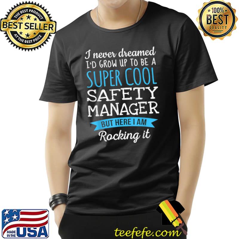 Never Dreamed Grow Up Be A Super Cool Safety Manager T-Shirt Never Dreamed Grow Up Be A Super Cool Safety Manager T-Shirt