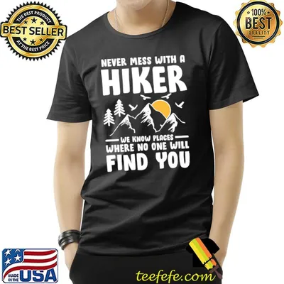 Never Mess With A Hiker We Know Places Where Find You Moutain Hiking T-Shirt