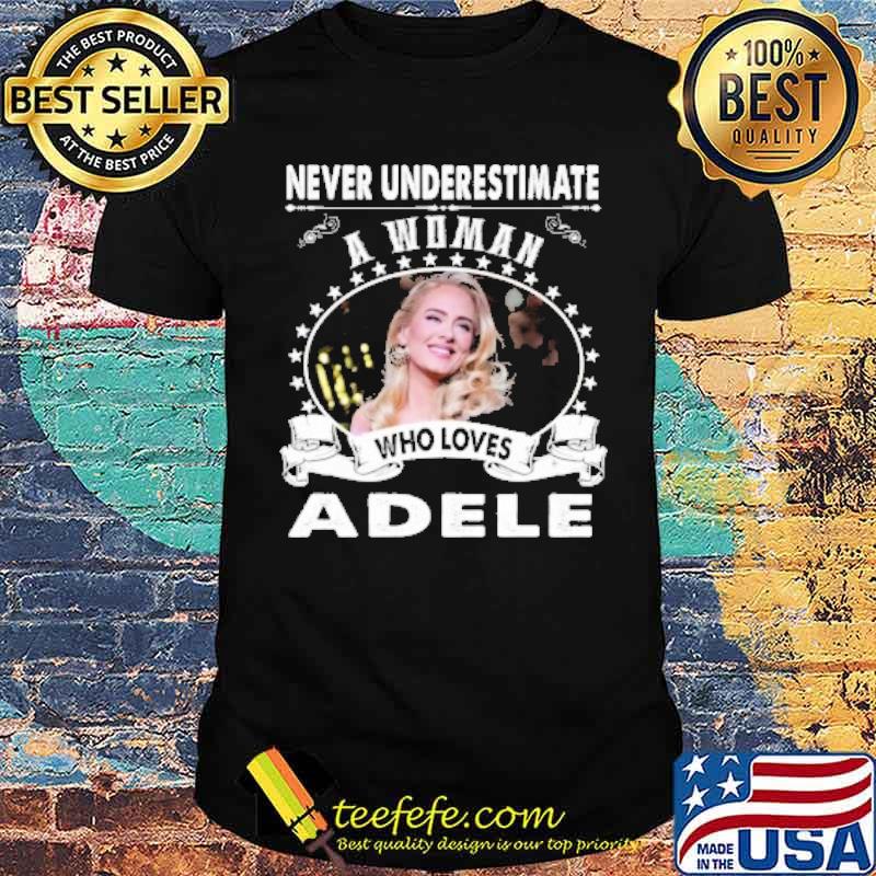 Never underestimate a woman who loves Adele s Unisex Never underestimate a woman who loves Adele s Unisex