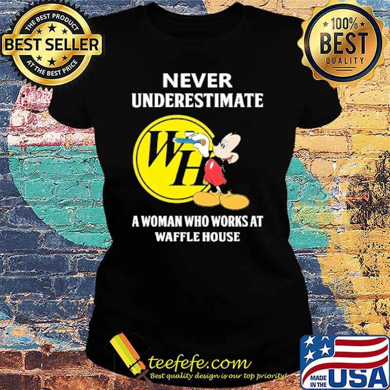 Never underestimate a woman who works at Waffle house Mickey mouse s Ladies tee Never underestimate a woman who works at Waffle house Mickey mouse s Ladies tee