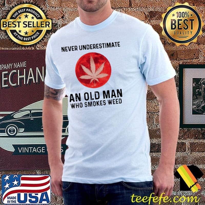Never Underestimate An Old Man Who Smokes Weed bloodmoon shirt