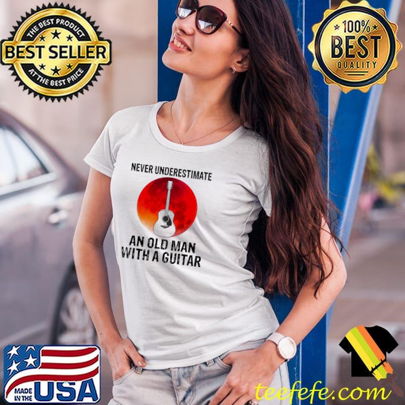 Never underestimate an old man with a guitar bloodmood s Ladies Tee Never underestimate an old man with a guitar bloodmood s Ladies Tee