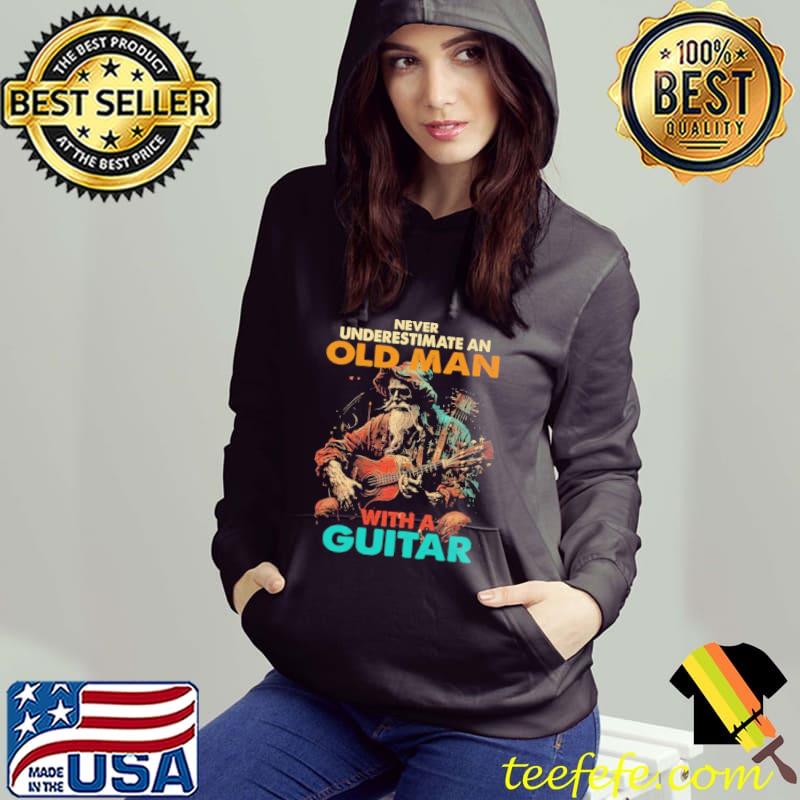 Never underestimate an old man with a guitar s Hoodie Never underestimate an old man with a guitar s Hoodie