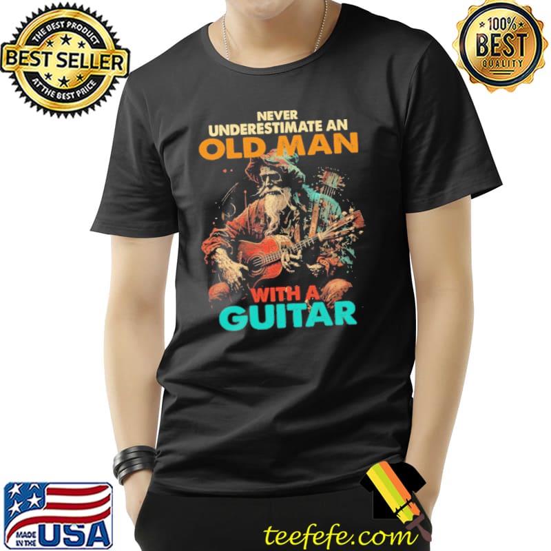 Never underestimate an old man with a guitar shirt