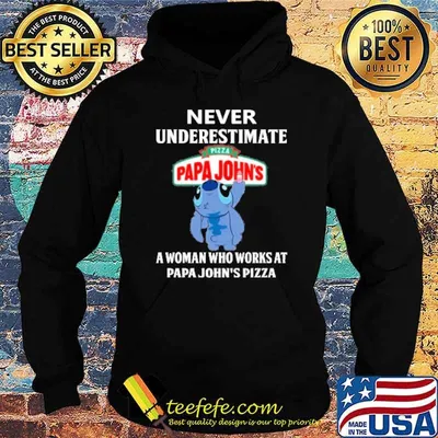 Never underestimate Pizza papa John's a woman who works at papa John's pizza stitch shirt