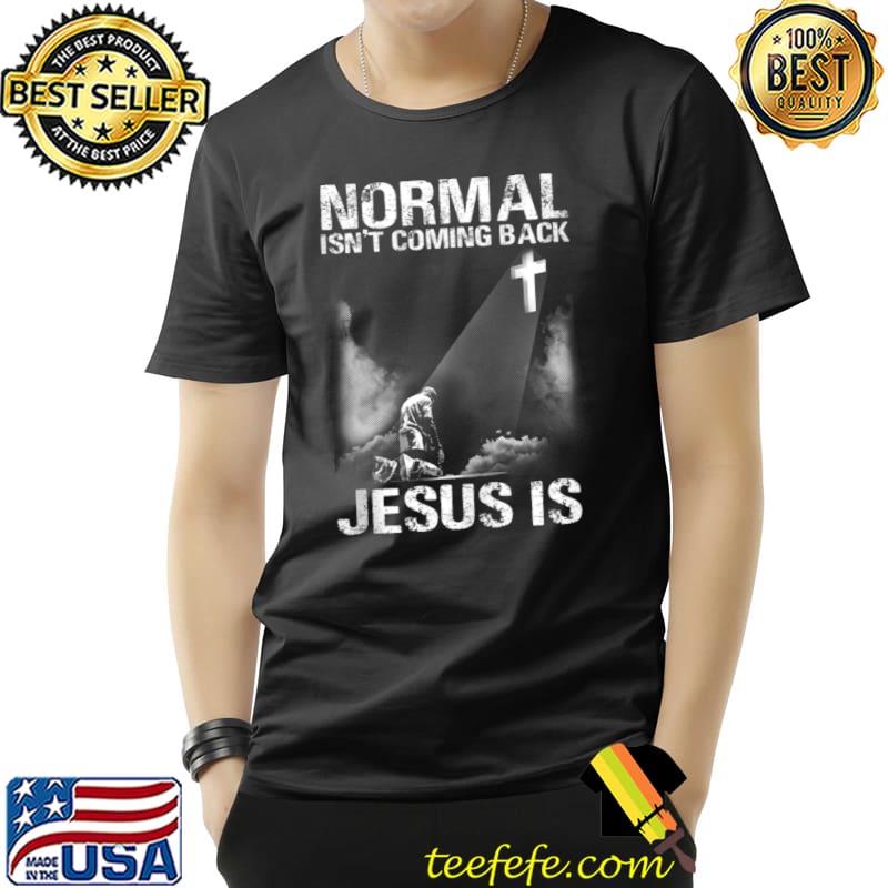 Normal Isn't Coming Back Jesus Is I Bible Verse Cross T-Shirt