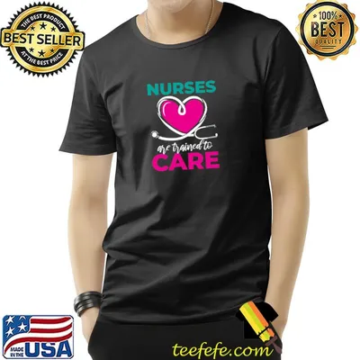 Nurses Are Trained To Care Nursing School Heart T-Shirt