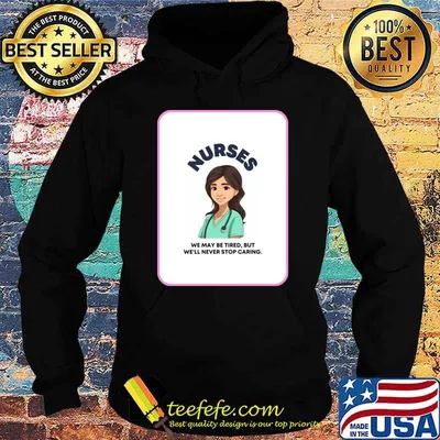 Nurses We May Be Tired But We'll Never Stop Caring T-Shirt