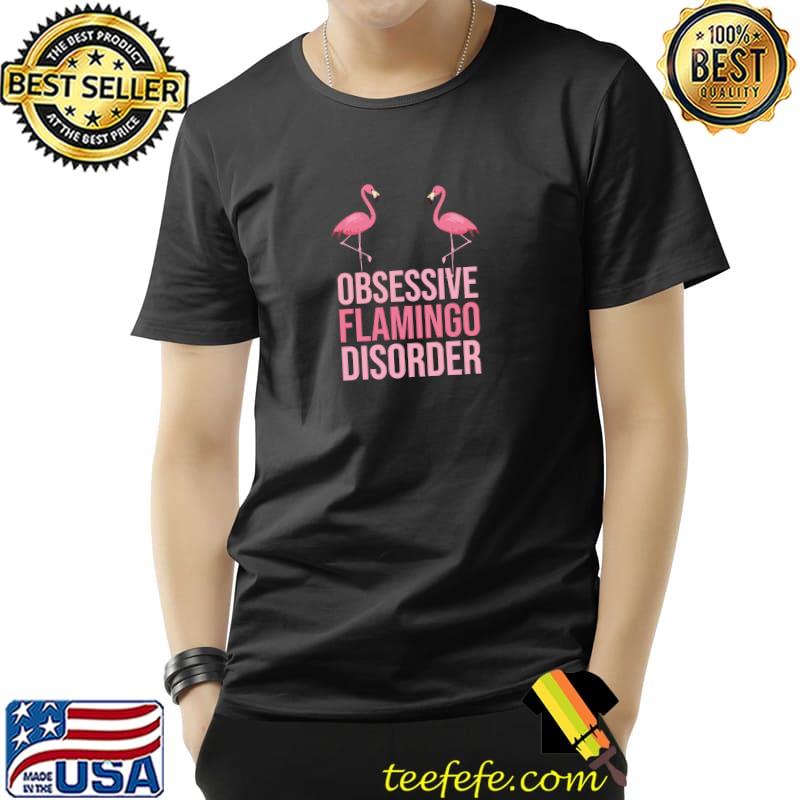 Obsessive Flamingo Disorder Two Pink Flamingos T-Shirt Obsessive Flamingo Disorder Two Pink Flamingos T-Shirt