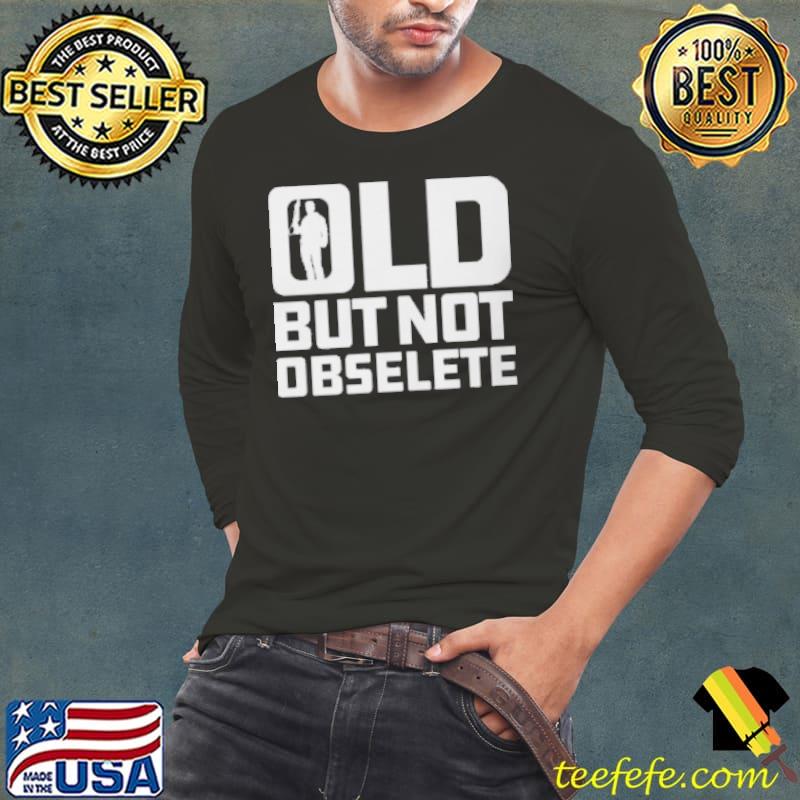 Old But Not Obsolete s Long Sleeve Tee Old But Not Obsolete s Long Sleeve Tee