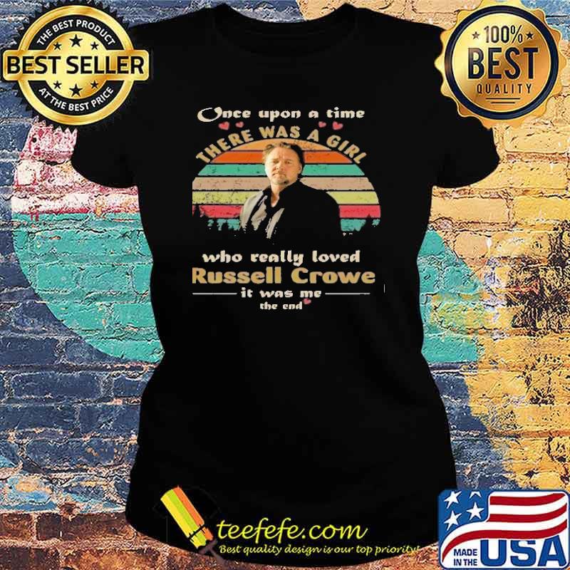 Once upon a time there was a girl who really loved Russell Crowe it was me the end vintage s Ladies tee Once upon a time there was a girl who really loved Russell Crowe it was me the end vintage s Ladies tee