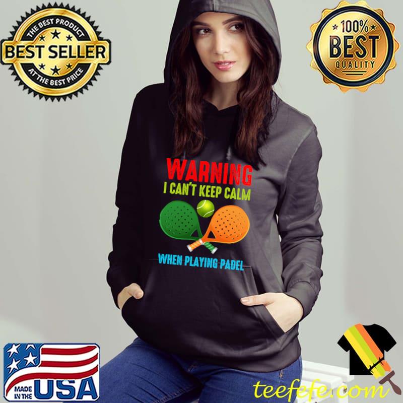 Padel I Can't Keep Calm When Playing Padel T-Shirt Hoodie Padel I Can't Keep Calm When Playing Padel T-Shirt Hoodie