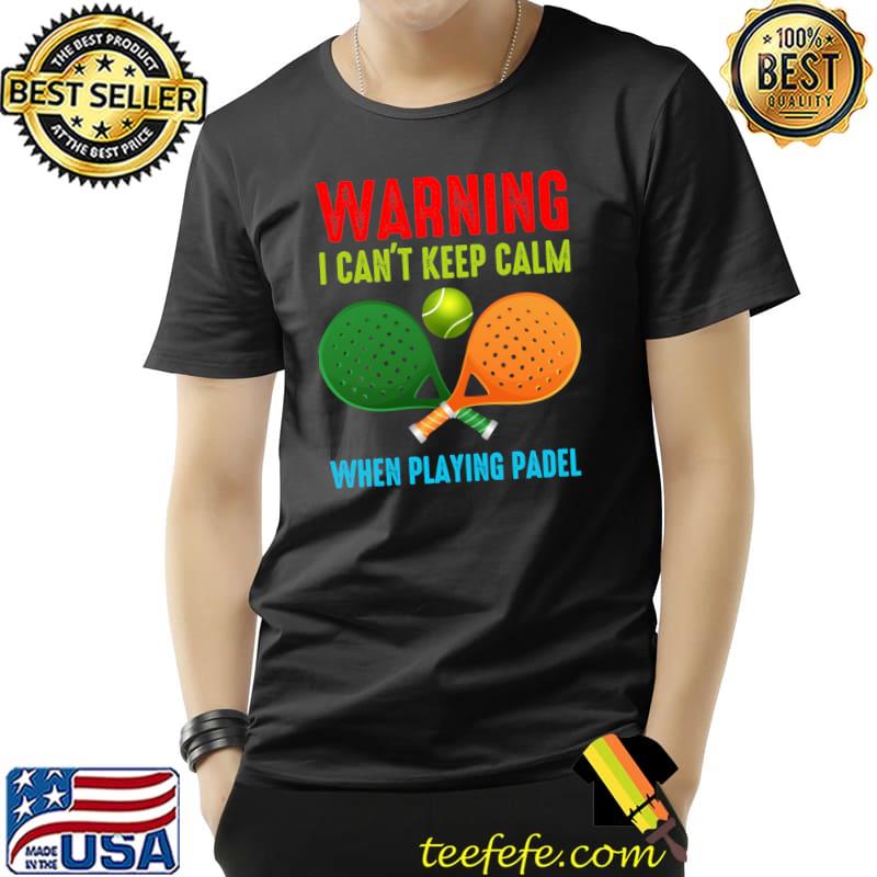 Padel I Can't Keep Calm When Playing Padel T-Shirt