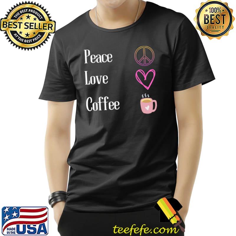 Peace Love And Coffee T-Shirt