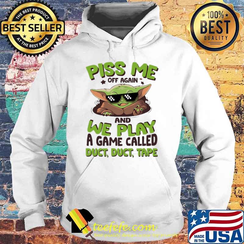 Piss Me Off Again and we play a game called duct duct tape baby yoda s Hoodie Piss Me Off Again and we play a game called duct duct tape baby yoda s Hoodie